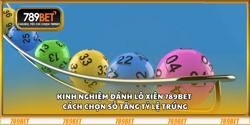 Kinh nghiệm đánh lô xiên 789Bet – Cách chọn số tăng tỷ lệ trúng