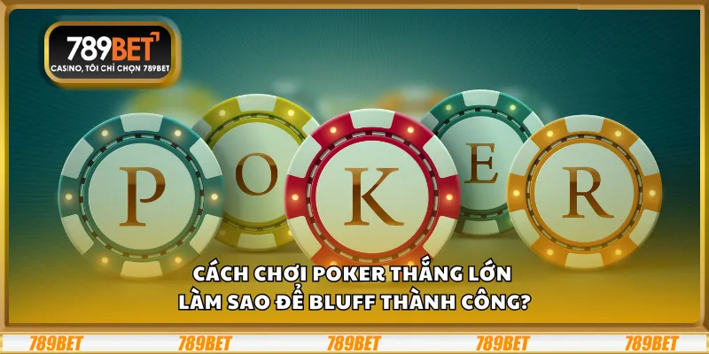 Cách chơi Poker thắng lớn – Làm sao để bluff thành công? 1 Cách chơi Poker thắng lớn – Làm sao để bluff thành công?