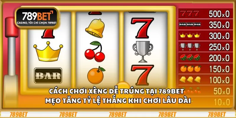 Cách chơi xèng dễ trúng tại 789Bet – Mẹo tăng tỷ lệ thắng khi chơi lâu dài