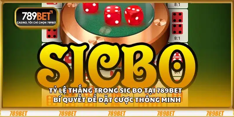 Tỷ lệ thắng trong Sic Bo tại 789Bet - Bí quyết để đặt cược thông minh