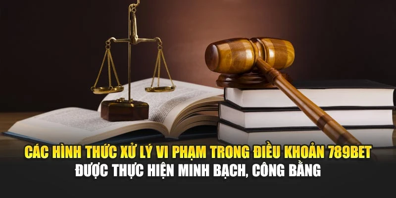 Các hình thức xử lý vi phạm trong điều khoản được thực hiện minh bạch, công bằng