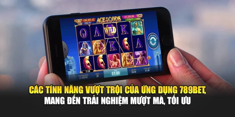 Các tính năng vượt trội của ứng dụng 789BET, mang đến trải nghiệm mượt mà, tối ưu