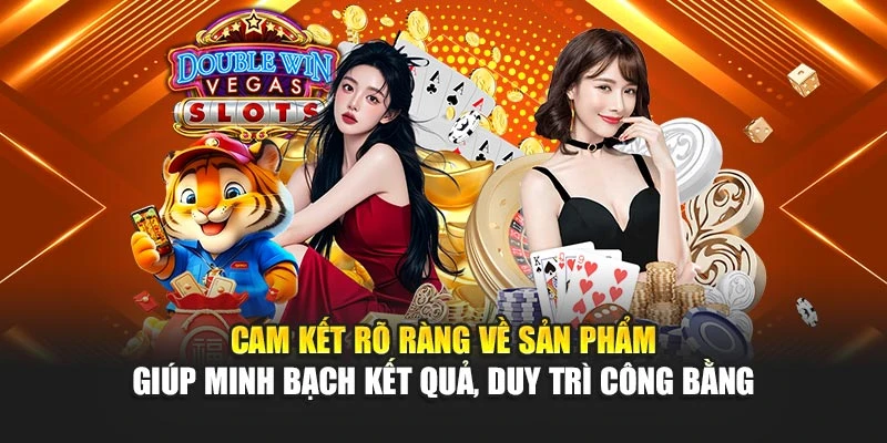 Cam kết rõ ràng về sản phẩm giúp minh bạch kết quả, duy trì công bằng