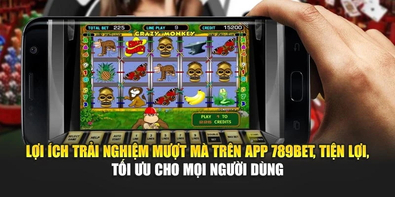 Lợi ích trải nghiệm mượt mà trên app 789BET, tiện lợi, tối ưu cho mọi người dùng
