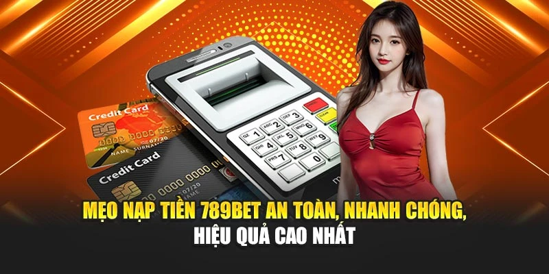 Nạp Tiền 789BET – Tặng Thêm 1.5% Giá Trị Nạp Không Giới Hạn 5 Mẹo nạp tiền 789BET an toàn, nhanh chóng, hiệu quả cao nhất