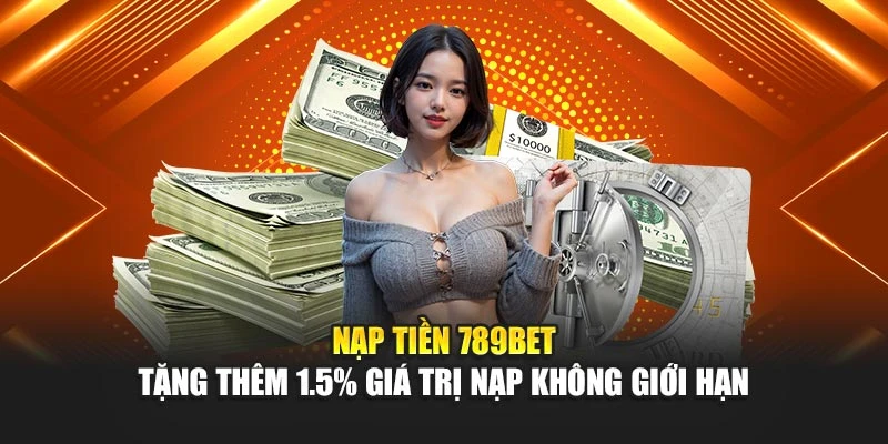 Nạp Tiền 789BET – Tặng Thêm 1.5% Giá Trị Nạp Không Giới Hạn 1 Nạp Tiền 789BET – Tặng Thêm 1.5% Giá Trị Nạp Không Giới Hạn