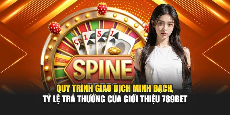 Quy trình giao dịch minh bạch, tỷ lệ trả thưởng của giới thiệu 789BET