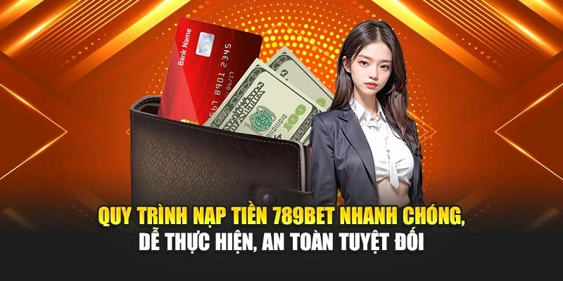 Nạp Tiền 789BET – Tặng Thêm 1.5% Giá Trị Nạp Không Giới Hạn 3 Quy trình nạp tiền 789BET nhanh chóng, dễ thực hiện, an toàn tuyệt đối
