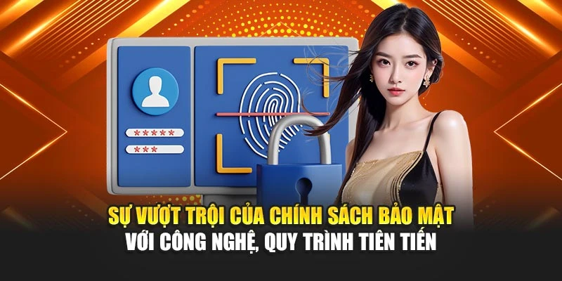 Sự vượt trội của chính sách bảo mật với công nghệ, quy trình tiên tiến